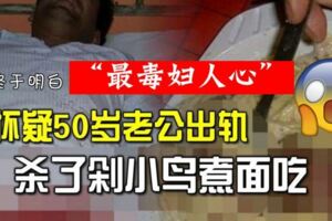 懷疑老公出軌殺了剁小鳥煮麵吃