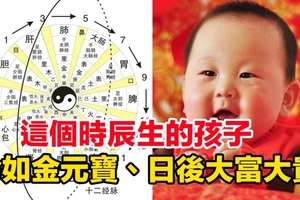 太准了！「這幾個時辰」生的孩子命如金元寶，日後大富大貴、光耀門楣！趕緊看看你是不是！