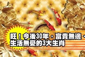 旺！今後30年，富貴無邊、生活無憂的3大生肖