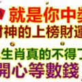 就是你中獎，財神的上榜財運號碼，開心等數錢，十二生肖真的不得了。要發財的記得留言518我要發。