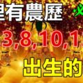 家裡有農歷「1,2,3,8,10,12」月出生的嗎？他們一生福好命大！