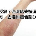 濕疹總反復？治濕疹先祛濕，一個古方，去濕排毒告別10年濕疹