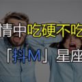 在感情中吃硬不吃軟的「抖M」星座，原來要反著搓他們的毛才會聽話啊！