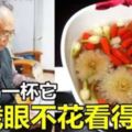 輕鬆甩掉老花眼，每天喝一杯它，90歲眼不花，看得清！