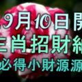 9月10日開始，5生肖招財納福，日進斗金，大財必得，小財源源不斷！