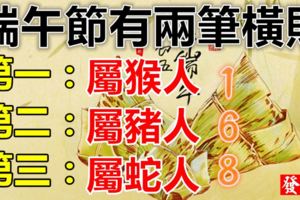端午節之前，有兩筆橫財的生肖！偏財中大獎！