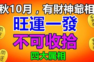 金秋10月，有財神爺相助，旺運一發不可收拾的4大生肖！