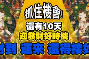 抓住機會!還有10天，這三大生肖迎發財好時機，財到運來還得接好