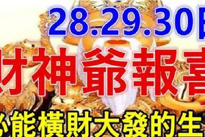 8月28，29，30日財神爺報喜，必能橫財大發，家財萬貫生肖