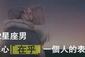 男人多愛你就有多在乎你|12星座男在乎你的表現！