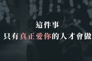 這件事，只有真正愛你的人才會做，你知道嗎？你們還在一起嗎？