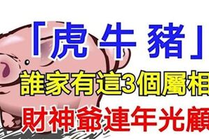 誰家人有這3個屬相，財神爺連年光顧。