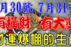 7月30號有橫財，7月31號有大獎！大運連連，財運爆棚的生肖