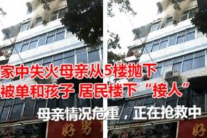 家中失火母親從5樓拋下被單和孩子居民樓下「接人」