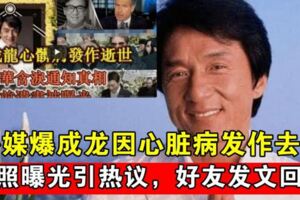 外媒爆成龍因心髒病發作已去世，遺照曝光引熱議，其好友發文回應