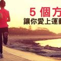 ５個方法讓你愛上運動減肥