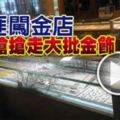 4匪闖金店，開一槍搶走大批金飾！內附視頻！