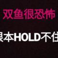 雙魚很恐怖，根本HOLD不住！