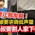 「不要讓我發瘋！」不滿被要求調低聲量，帽子叔要割人家下體