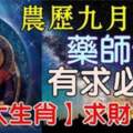 農曆九月初一藥師佛有求必應，八大生肖求財得財