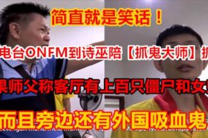 【簡直就是笑話！】網路電台ONFM到詩巫陪【抓鬼大師】抓鬼！結果師父稱客廳有上百隻僵屍和女鬼！而且旁邊還有外國吸血鬼！