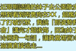 剛認識一美女，相約出去散步竟當場撞見「兩隻狗在親熱」，我脫口而出「那姿勢我也會！」，沒想到她冷冷的說....