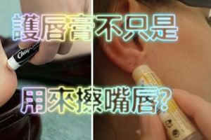 「護唇膏」不只是用來擦嘴唇，還有這「12種」的另類用途，根本是居家必備聖品啊！