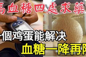 高血糖四處求藥？一個雞蛋能解決，血糖一降再降，為家人保存！