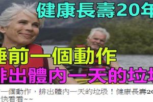 睡前一個動作，排出體內一天的垃圾！健康長壽20年！快看看~~