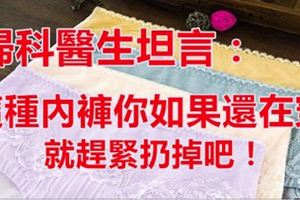 婦科醫生坦言：「這種內褲」你如果還在穿，就趕緊扔掉吧！