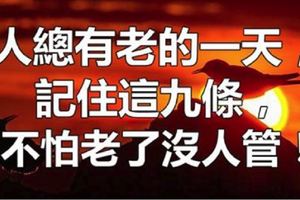 人總有老的一天，記下這九條，不怕老了沒人管（多麼現實！）