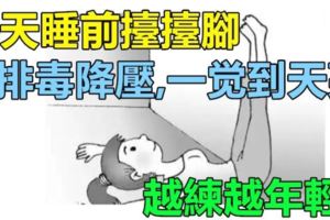 每天睡前抬抬腳，排毒、降壓！一覺到天亮！越練越年輕！