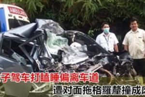 駕車打瞌睡偏離車道遭對面拖格羅釐撞釀成慘劇！