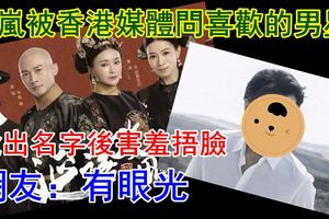 秦嵐被香港媒體問喜歡的男星，說出名字後害羞捂臉，網友：有眼光