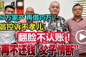 分27萬家產，再借15萬後！老翁控訴不孝兒，翻臉不認賬！「再不還錢父子情斷」！