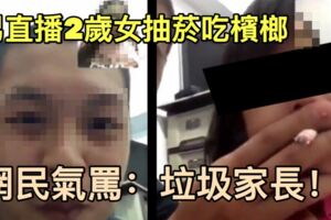 男直播2歲女抽菸吃檳榔　數百網友氣憤肉搜！