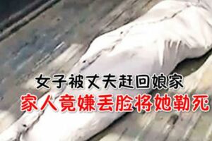 女子被丈夫趕回娘家家人竟嫌丟臉將她勒死