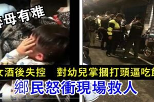 虐童影片曝光！女酒後失控　對幼兒掌摑打頭逼吃飯 ，鄉民怒衝現場救人