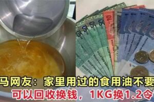 大馬網友：家裡用過的食用油不要扔，可以1KGRM1.20的價格賣給回收中心！