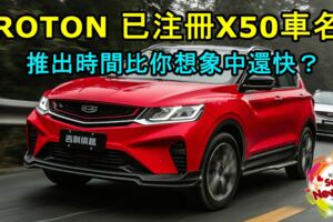 PROTON被曝證實已注冊X50車名！PROTONX50新車推出時間已經快了？