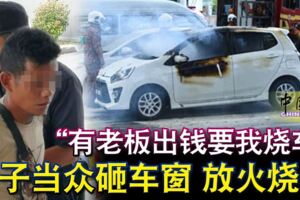 「有老闆出錢要我燒車」男子當眾砸車窗放火燒車
