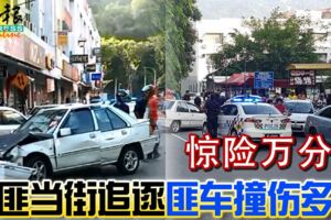 2019-05-14:檳城，驚險萬分！警匪當街追逐匪車撞傷多人！