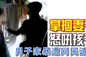 掌摑妻子怒吼孩子！男子家暴遭網民譴責