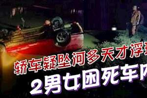 轎車墜河多天才浮現，驚見困車內男女死者遺體！