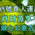 10月18號貴人運超旺，5生肖財源享不盡，事事順心，如意吉祥！