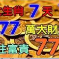 7大生肖，7天7旺，77萬大財運，接住富貴77年