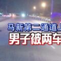 馬新第二通道上「步行」男子被兩車撞死