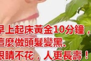 早上起床黃金10分鐘，學著「這樣」做，頭髮變黑、眼睛不花，人更長壽！