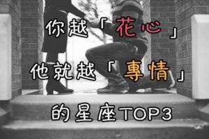 就是愛唱反調！你越「花心」，他就越「專情」的星座TOP3