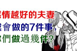 感情越好的夫妻，越會做的7件事，你們做過幾件？